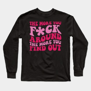 Fuck Around And Find Out Long Sleeve T-Shirt